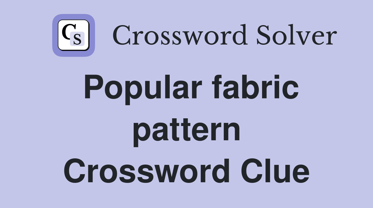Popular fabric pattern. Crossword Clue Answers Crossword Solver